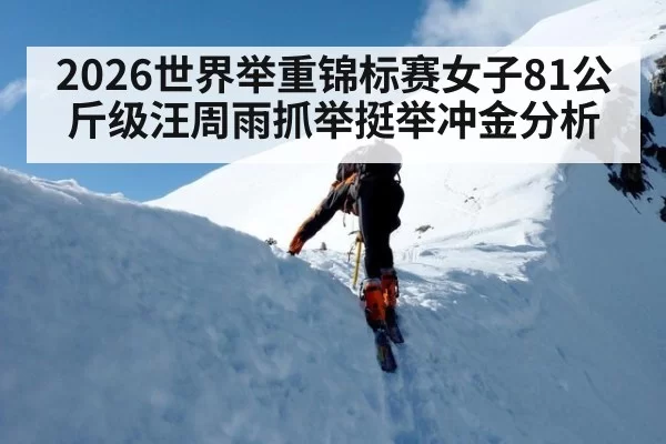 2026世界举重锦标赛女子81公斤级汪周雨抓举挺举冲金分析